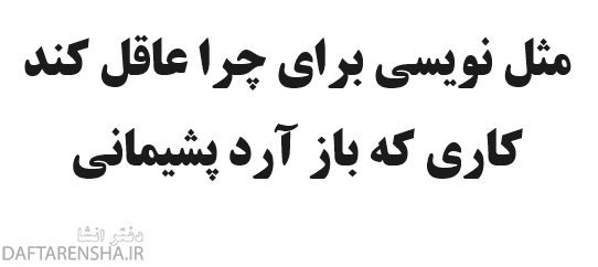 مثل نویسی برای چرا عاقل کند کاری که باز آرد پشیمانی