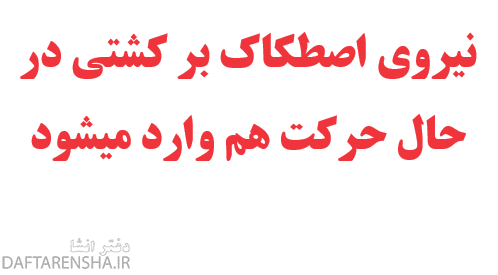 نیروی اصطکاک بر کشتی در حال حرکت هم وارد میشود