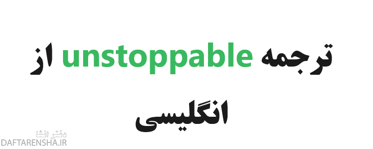 ترجمه unstoppable از انگلیسی