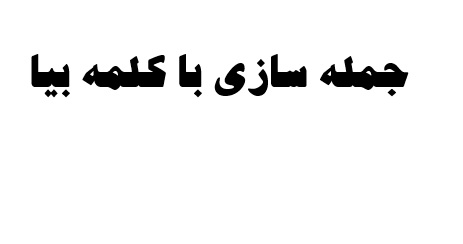 جمله سازی با کلمه بیا