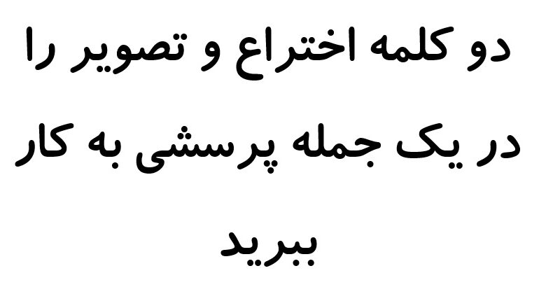 دو کلمه اختراع و تصویر را در یک جمله پرسشی به کار ببرید