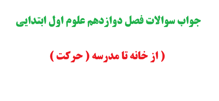 جواب سوالات فصل دوازدهم علوم اول ابتدایی ( از خانه تا مدرسه ( حرکت )