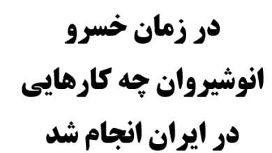 در زمان خسرو انوشیروان چه کارهایی در ایران انجام شد